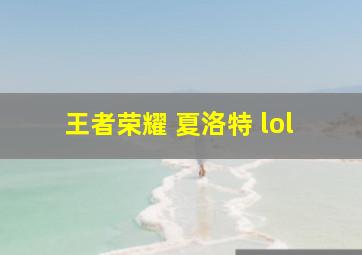 王者荣耀 夏洛特 lol